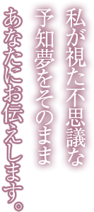 私が視た不思議な予知夢をそのままああなたにお伝えします。