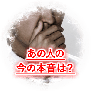 あの人の今の本音は？